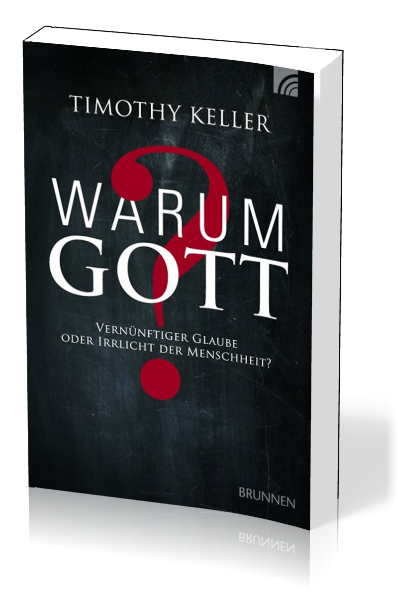 WARUM GOTT? - VERNÜNFTIGER GLAUBE ODER IRRLICHT DER MENSCHHEIT?