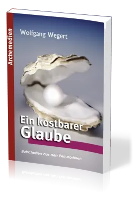 Ein kostbarer Glaube - Botschaften aus den Petrusbriefen