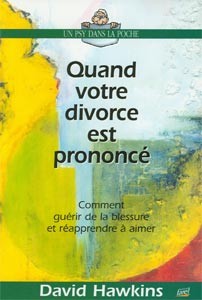 Quand votre divorce est prononcé - Comment guérir de la blessure et réapprendre à aimer