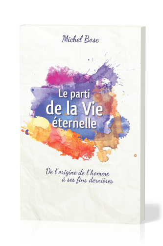 Parti de la vie éternelle (Le) - De l'origine de l'homme à ses fins dernières