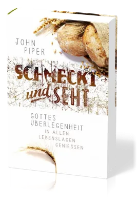 Schmeckt und seht - Gottes Überlegenheit in allen Lebenslagen geniessen