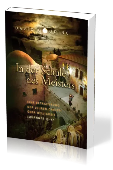 In der Schule des Meisters - Eine Betrachtung der Lehren Christi über Heiligkeit - Johannes 13-17