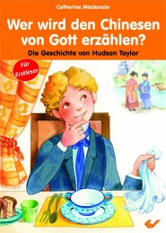 Wer wird den Chinesen von Gott erzählen? - Die Geschichte von Hudson Taylor