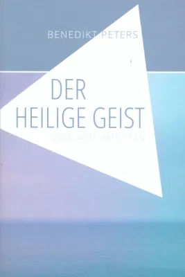 Der heilige Geist - Gaben, Werk, Wirkungen