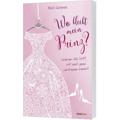 WO BLEIBT MEIN PRINZ? WARUM DU GOTT VOLL UND GANZ VERTRAUEN KANNST
