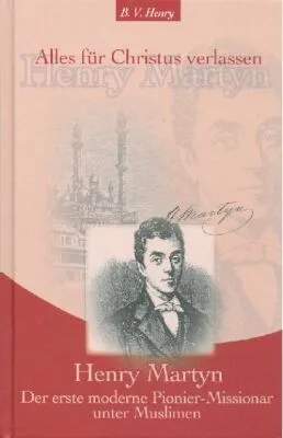 Henry Martyn - Alles für Christus verlassen - 

Der erste Pionier-Missionar unter Muslimen