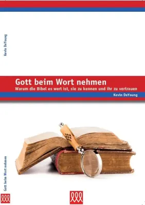 GOTT BEIM WORT NEHMEN - WARUM DIE BIBEL ES WERT IST, SIE ZU KENNEN UND IHR ZU VERTRAUEN