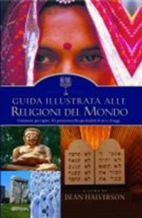 Guida illustrata alle religioni del mondo - Conoscere per capire. Un percorso nella spiritualità...
