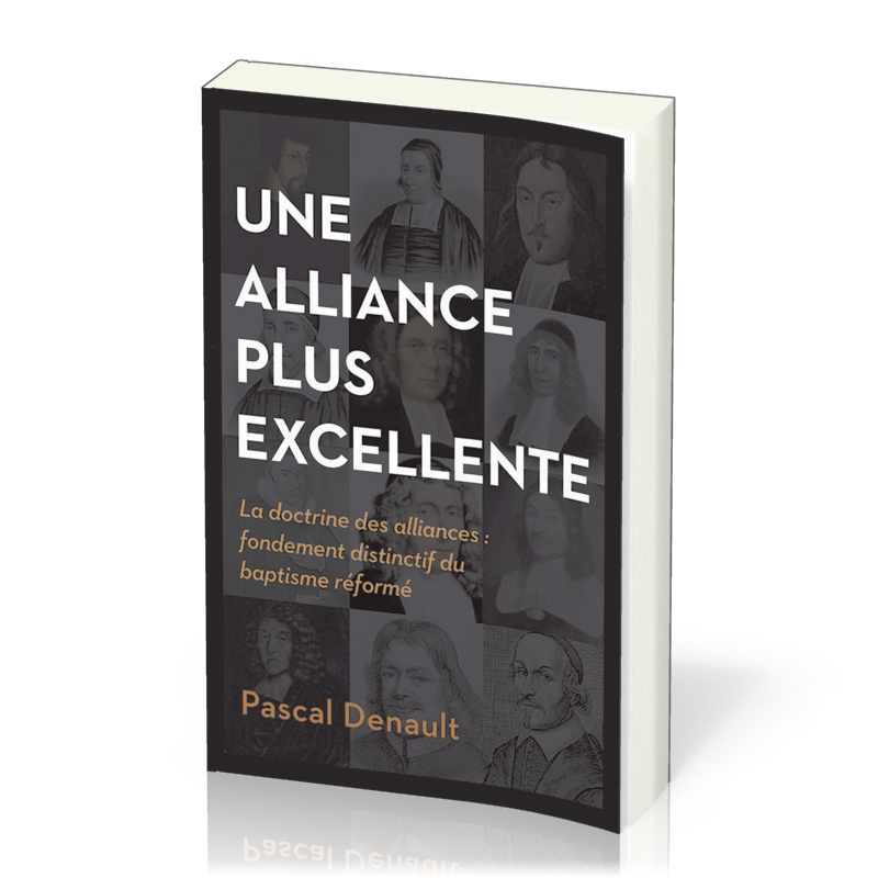 Une alliance plus excellente - La doctrine des alliances: fondement distinctif du baptisme réformé