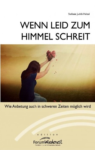 Wenn Leid zum Himmel schreit - Wie Anbetung auch in schweren Zeiten möglich wird