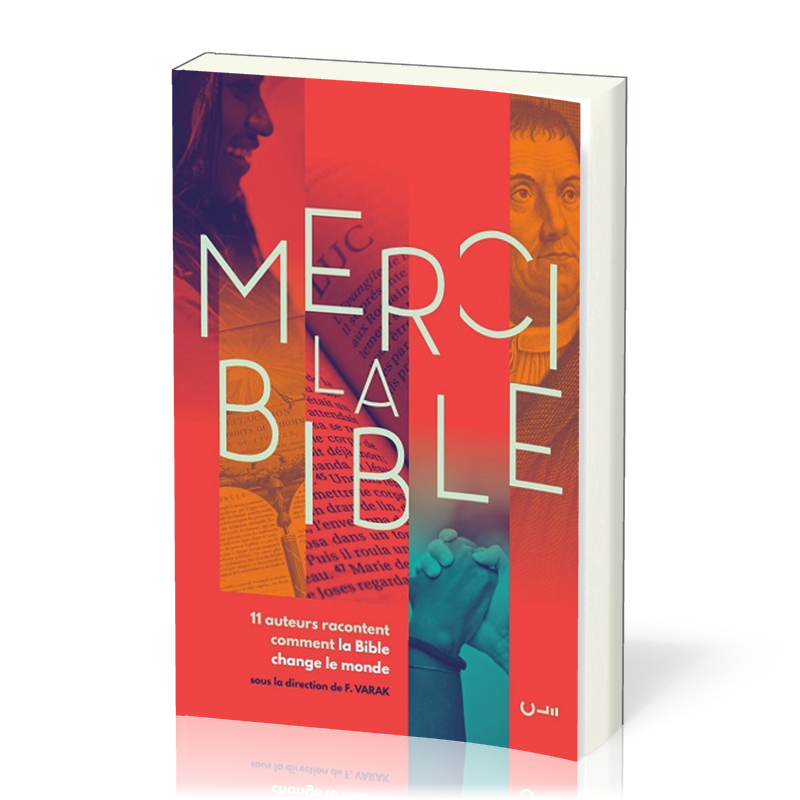 Merci la Bible - 11 auteurs racontent comment la Bible change le monde