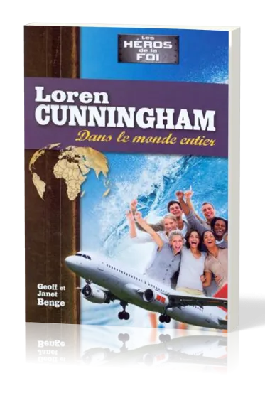Loren Cunningham: Dans le monde entier - [collection Les Héros de la foi]
