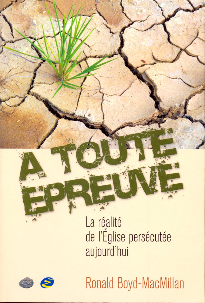 À toute épreuve - La réalité de l'Eglise persecutée aujourd'hui