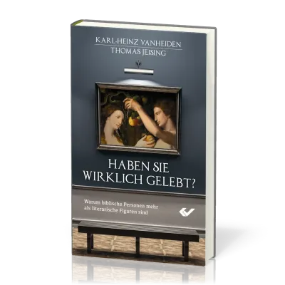 Haben sie wirklich gelebt? - Warum biblische Personen mehr als literarische Figuren sind