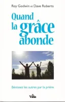 Quand la grâce abonde - Bénissez les autres par la prière