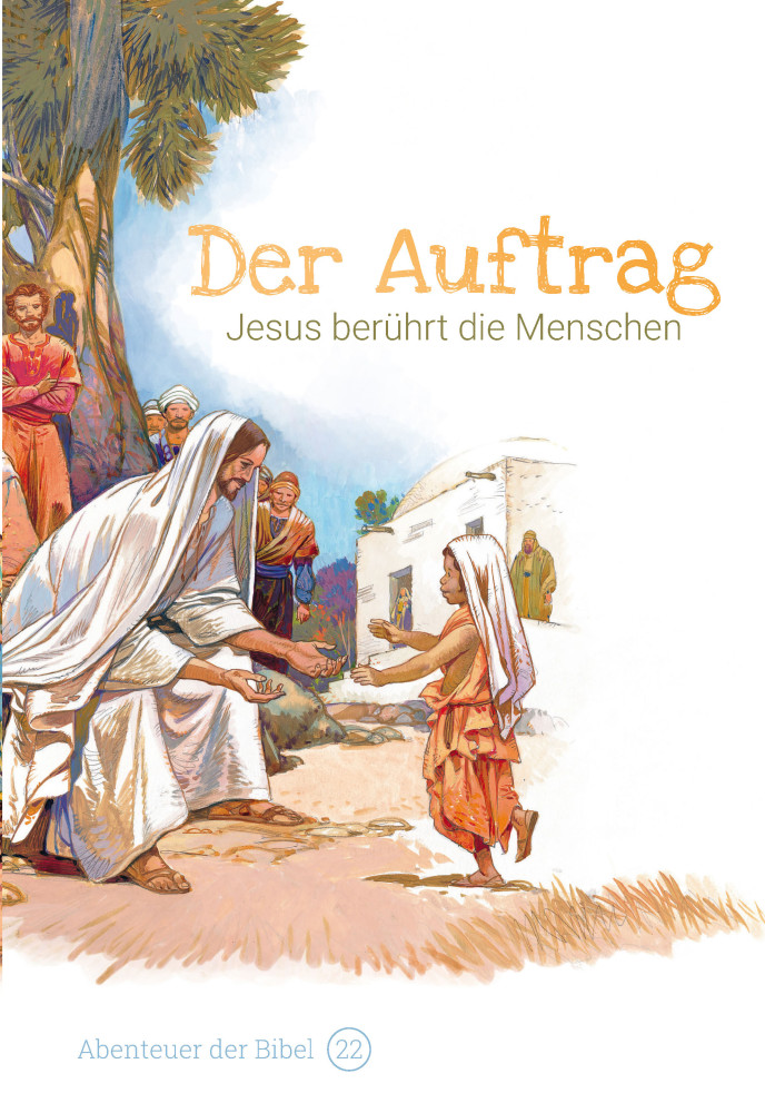 Der Auftrag - Jesus berührt die Menschen (Abenteuer der Bibel - Band 22)