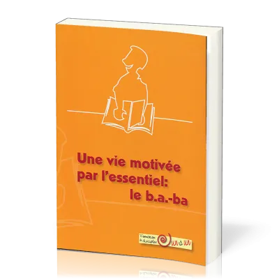 Une vie motivée par l'essentiel: le b.a.-ba - Formation de disciples un à un