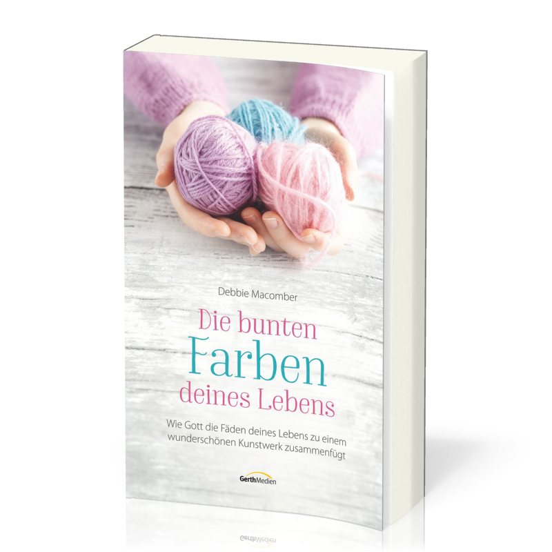 Die bunten Farben deines Lebens - Wie Gott die Fäden deines Lebens zu einem wunderschönen...