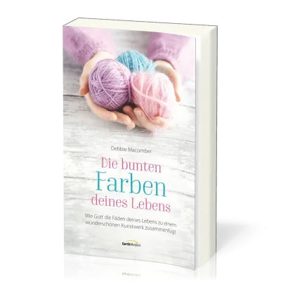 Die bunten Farben deines Lebens - Wie Gott die Fäden deines Lebens zu einem wunderschönen...