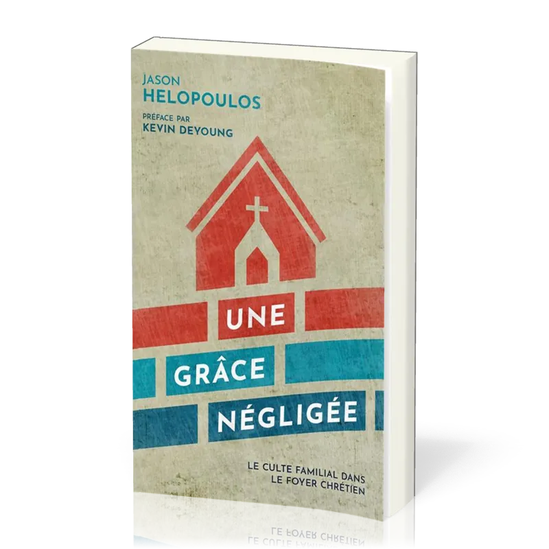 Une grâce négligée - Le culte familial dans le foyer chrétien