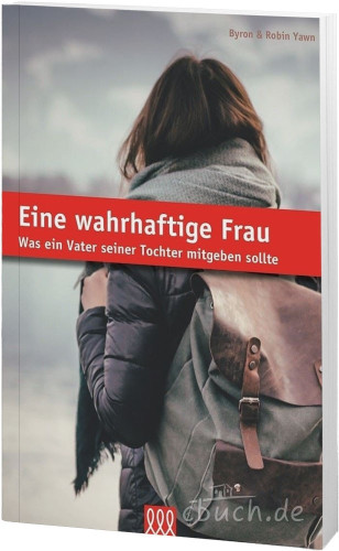 Eine wahrhaftige Frau - Was ein Vater seiner Tochter mitgeben sollte