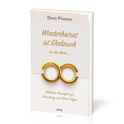 Wiederheirat ist Ehebruch - es sei denn… - Biblische Aussagen zur Scheidung und deren Folgen