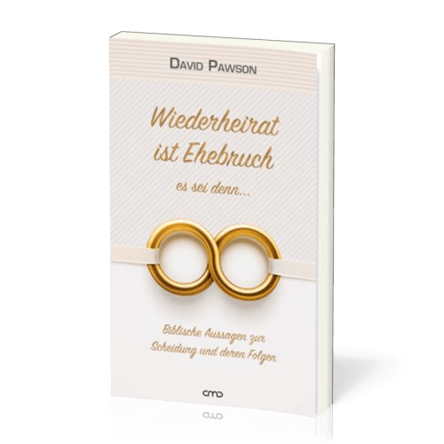 Wiederheirat ist Ehebruch - es sei denn… - Biblische Aussagen zur Scheidung und deren Folgen