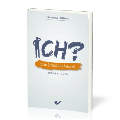 ICH? Von Jesus erzählen? - Inspirationen