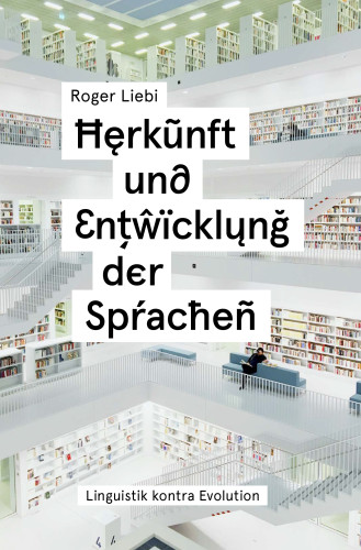 Herkunft und Entwicklung der Sprachen - Linguistik kontra Evolution - Überarbeitete Neuauflage