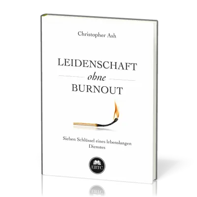 Leidenschaft ohne Burnout - Sieben Schlüssel eines lebenslangen Dienstes