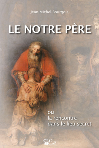 Notre Père (Le) - Ou la rencontre dans le lieu secret