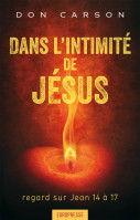 Dans l'intimité de Jésus - Regard sur Jean 14 à 17