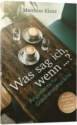 Was sag ich, wenn…? - Argumente für Glaubensgespräche