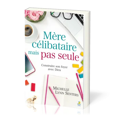 Mère célibataire mais pas seule - Construire son foyer avec Dieu