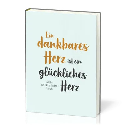 Ein dankbares Herz ist ein glückliches Herz - Mein Dankbarkeitsbuch