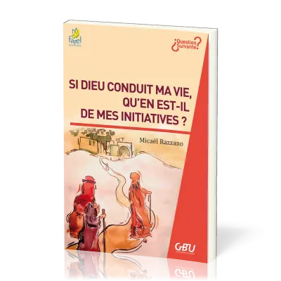 Si Dieu conduit ma vie, qu’en est-il de mes initiatives ? - [série Question Suivante]