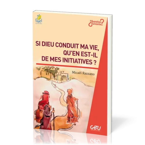 Si Dieu conduit ma vie, qu’en est-il de mes initiatives ? - [série Question Suivante]