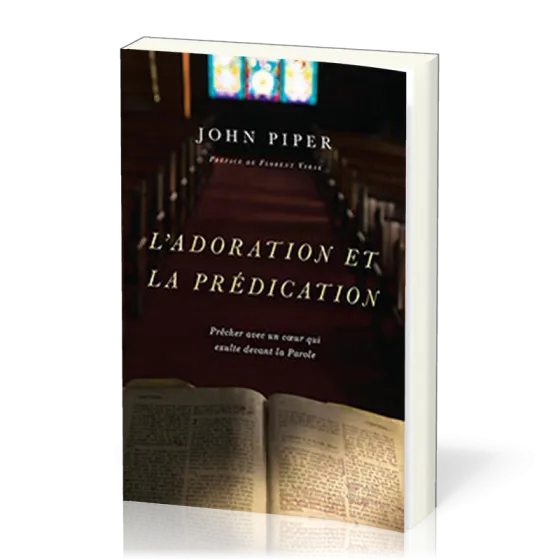Adoration et la prédication (L') - Prêcher avec un cœur qui exulte devant la Parole