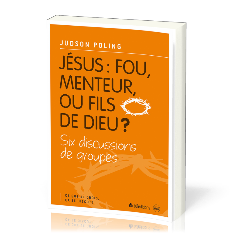 Jésus: fou, menteur ou fils de Dieu? - Six discussions de groupes