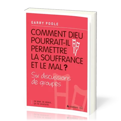 Comment Dieu pourrait-il permettre la souffrance et le mal? - Six discussions de groupes