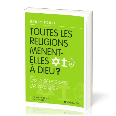 Toutes les religions mènent-elles à Dieu? - Six discussions de groupes