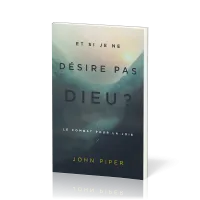 Et si je ne désire pas Dieu ? - Le combat pour la joie