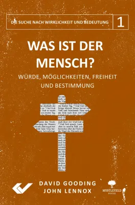 Was ist der Mensch? - Band 1 der Reihe "Die Suche nach Wirklichkeit und Bedeutung"