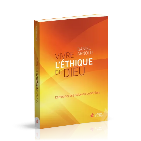 Vivre l'éthique de Dieu - L'amour et la justice au quotidien