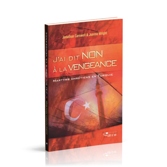 J'ai dit non à la vengeance - Martyrs et chrétiens en Turquie