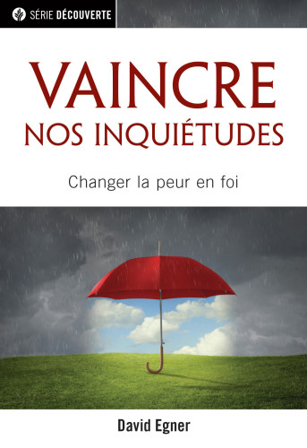 Vaincre nos inquiétudes - Changer la peur en foi [brochure NPQ série découverte]