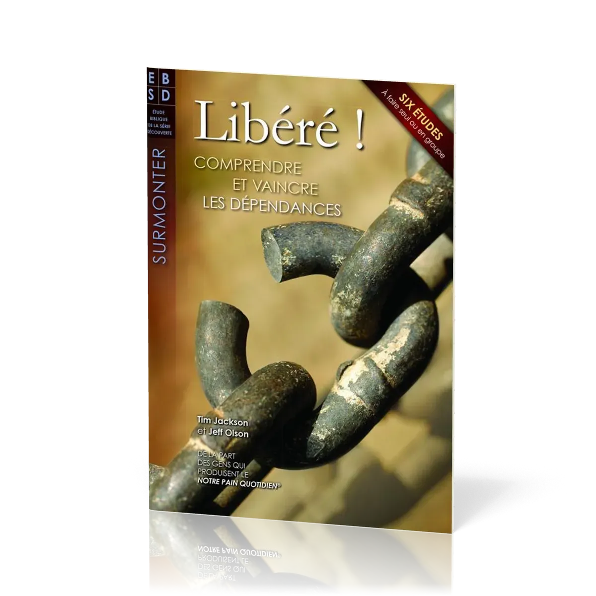 Libéré ! - Comprendre et vaincre les dépendances - Six études à faire seul ou en groupe