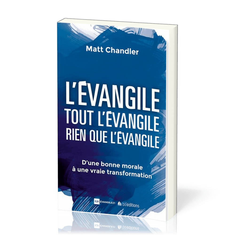 Evangile. Tout l'Evangile. Rien que l'Evangile (L') - D'une bonne morale à une vraie transformation