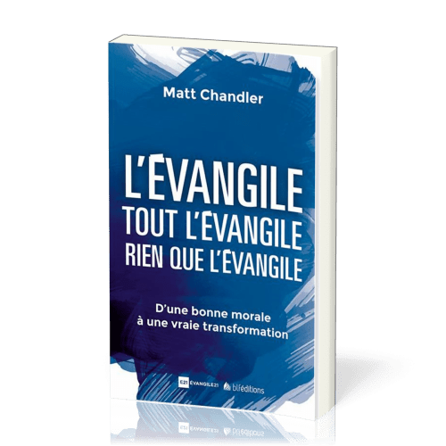 Evangile. Tout l'Evangile. Rien que l'Evangile (L') - D'une bonne morale à une vraie transformation