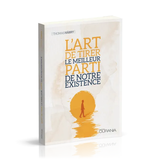 Art de tirer le meilleur parti de notre existence (L')